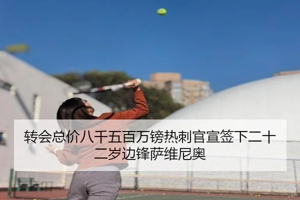 转会总价八千五百万镑热刺官宣签下二十二岁边锋萨维尼奥