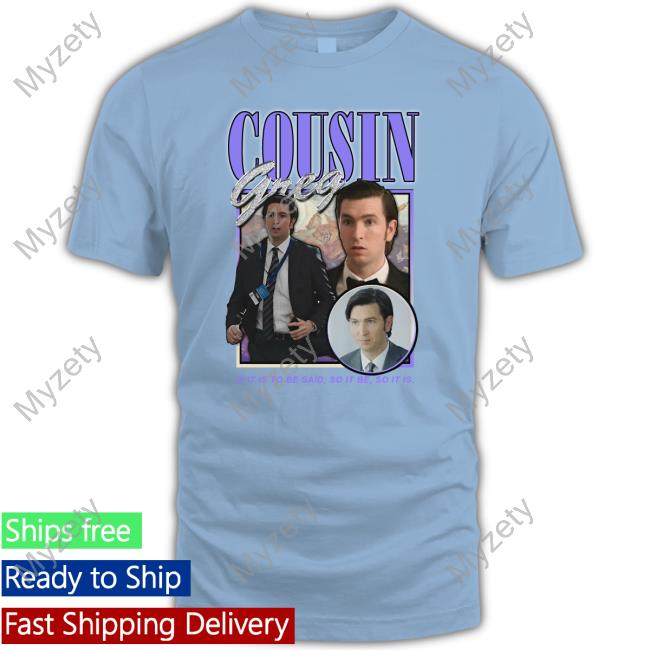 Shirts That Go Hard Cousin Greg Shirt