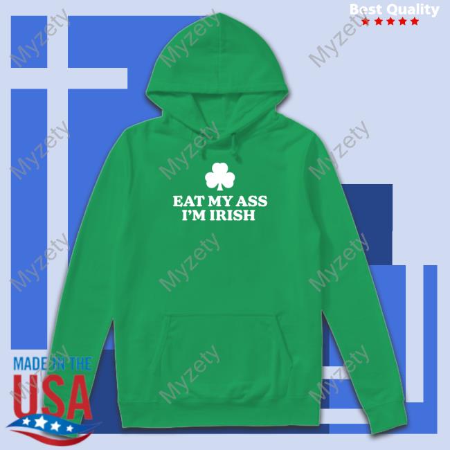 Shithead Steve Merch Eat My Ass I'm Irish Hoodie Shitheadsteve