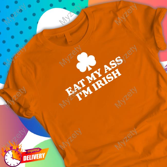 Shithead Steve Merch Eat My Ass I'm Irish Shirt