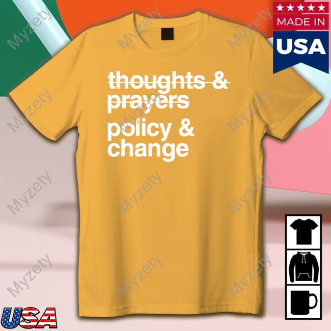 Thoughts And Prayers Policy And Change Shirts