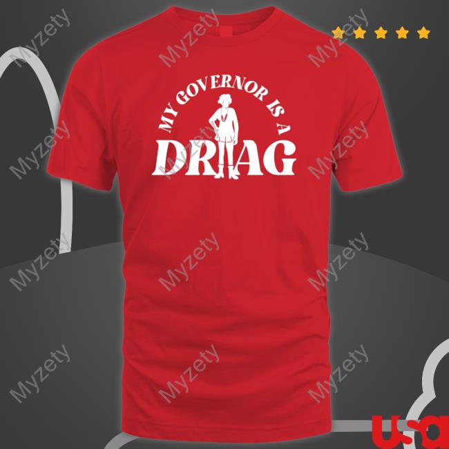 My Governor Is A Drag Shirt