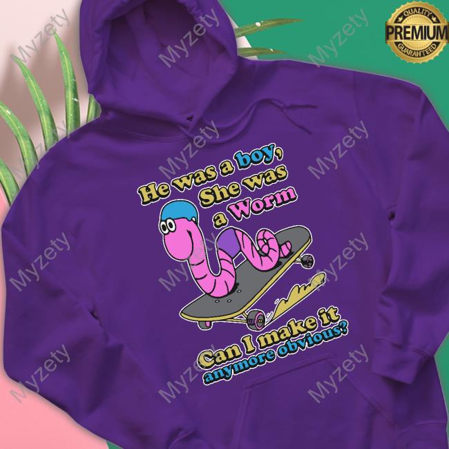 He Was A Boy She Was A Worm Can I Make It Anymore Obvious Hooded Sweatshirt