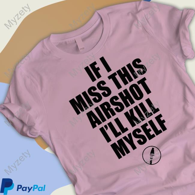 https://teetori.com/campaign/if-i-miss-this-airshot-ill-kill-myself-t-shirt