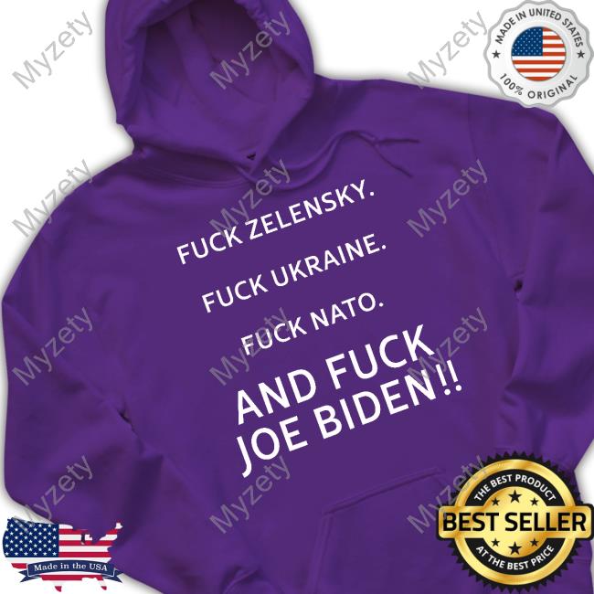 Fuck Zelensky Fuck Ukraine Fuck Nato And Fuck Joe Biden Sweaters