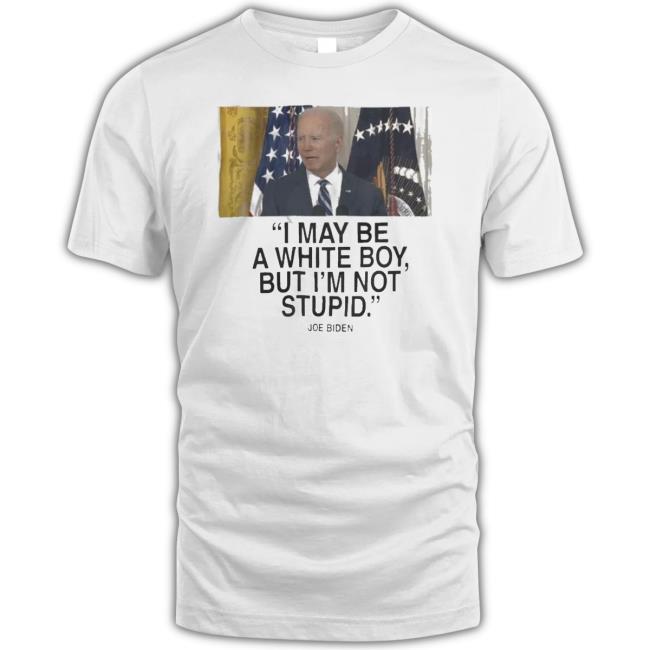 Joe Biden I May Be A White Boy But I’M Not Stupid shirt