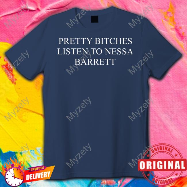 Pretty Bitches Listen To Nessa Barrett Shirt Bizzlebarrett