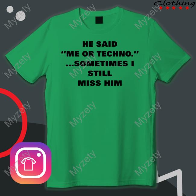 He Said Me Or Techno Sometimes I Still Miss Him Shirt