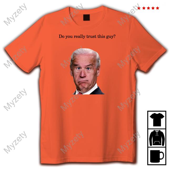 Official Joe Biden Do You Really Trust This Guy Shirt