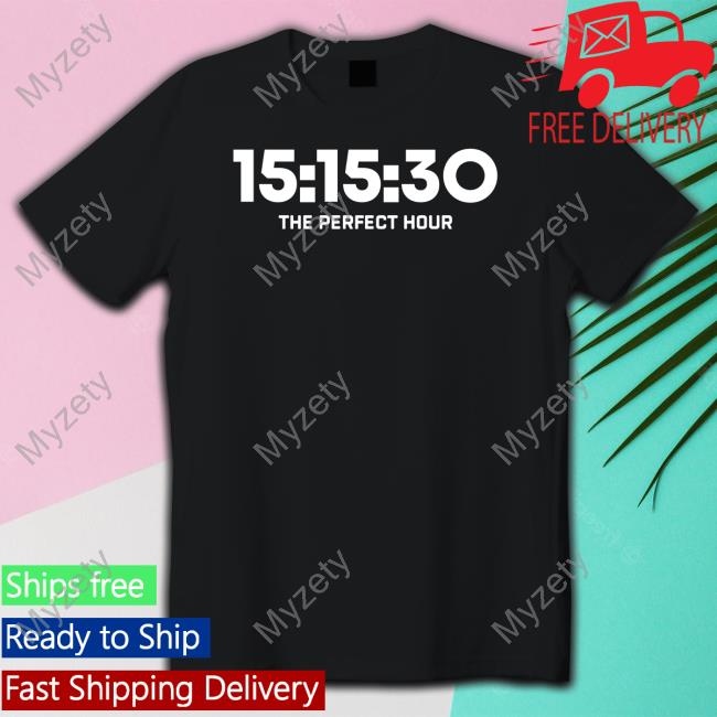 15 15 30 The Perfect Hour Shirt, T Shirt, Hoodie, Sweater, Long Sleeve T-Shirt And Tank Top