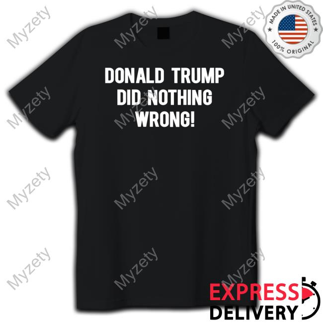 https://senprints.com/donald-trump-did-nothing-wrong-long-sleeve-shirte