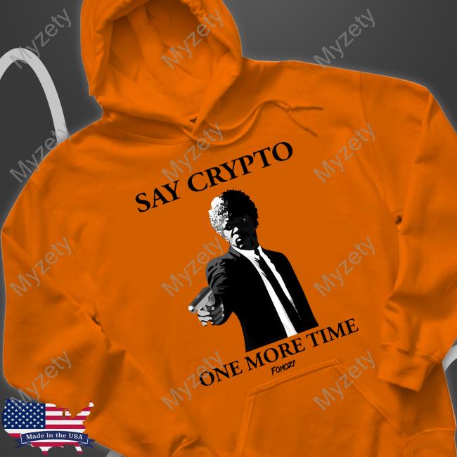 Fomo21 Shop Say Crypto One More Time Shirts