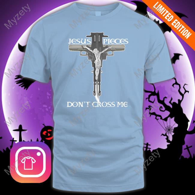 Jesus Pieces Don't Cross Me T Shirts