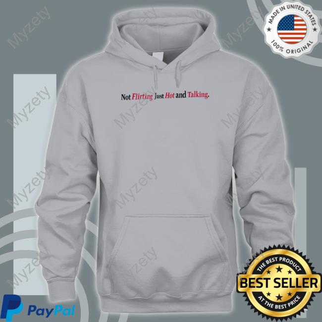 Not Flirting Just Hot And Talking Hoodie - Myzety